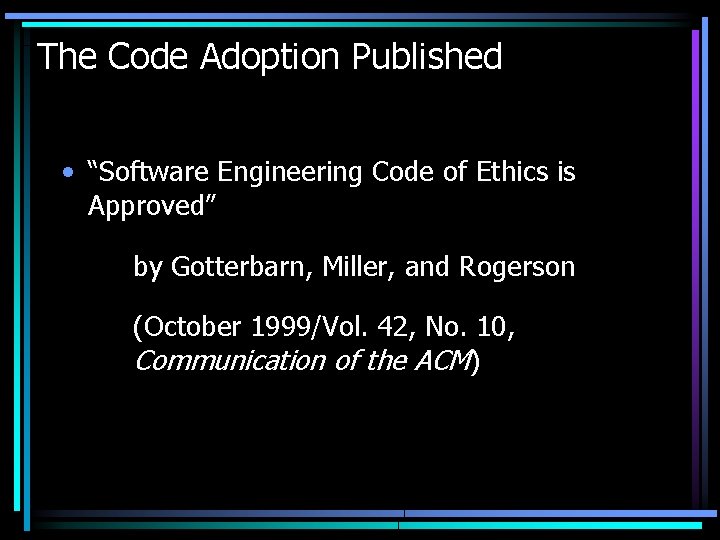 The Code Adoption Published • “Software Engineering Code of Ethics is Approved” by Gotterbarn,