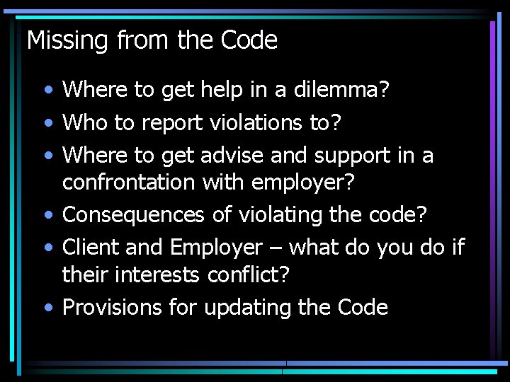 Missing from the Code • Where to get help in a dilemma? • Who