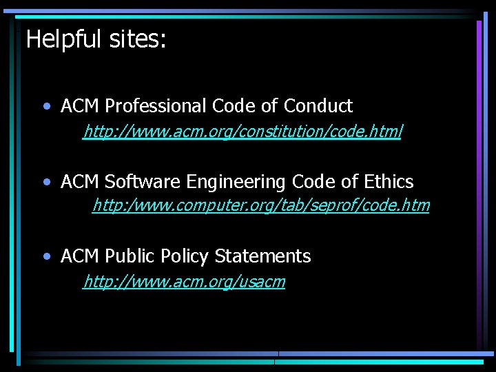 Helpful sites: • ACM Professional Code of Conduct http: //www. acm. org/constitution/code. html •