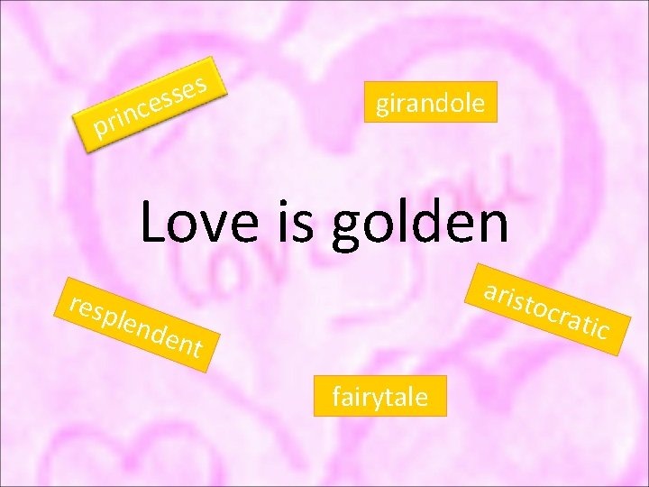 s e s es c n i r p girandole Love is golden arist