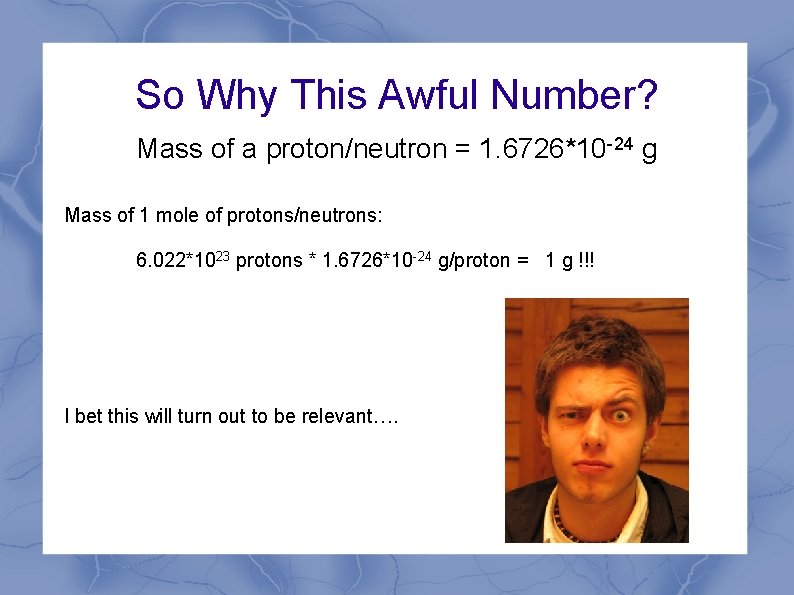 So Why This Awful Number? Mass of a proton/neutron = 1. 6726*10 -24 g