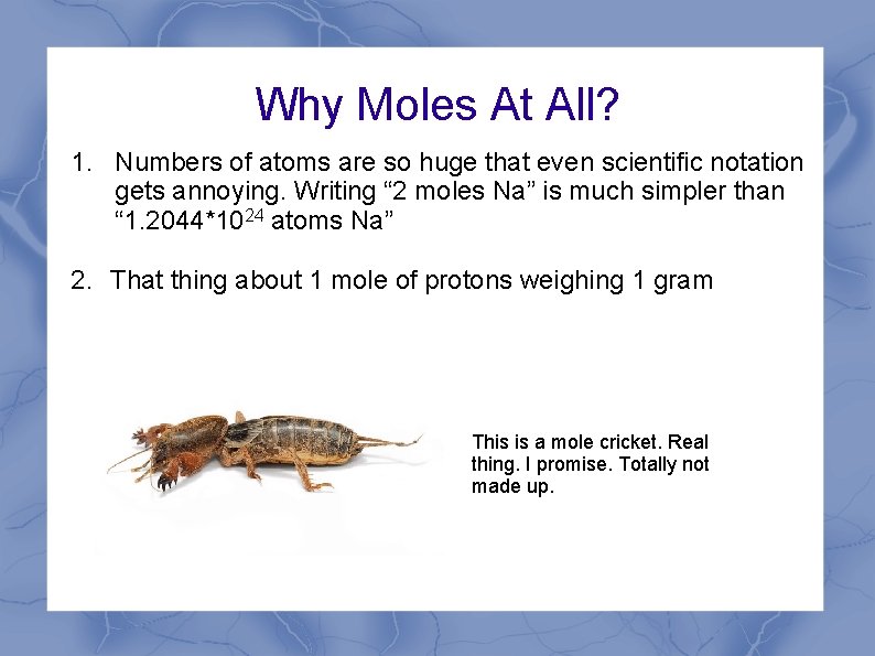 Why Moles At All? 1. Numbers of atoms are so huge that even scientific