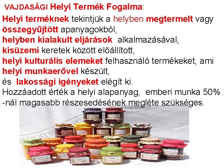 VAJDASÁGI Helyi Termék Fogalma: Helyi terméknek tekintjük a helyben megtermelt vagy összegyűjtött apanyagokból, helyben