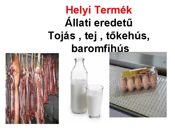 Helyi Termék Állati eredetű Tojás , tej , tőkehús, baromfihús 