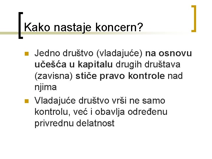 Kako nastaje koncern? n n Jedno društvo (vladajuće) na osnovu učešća u kapitalu drugih