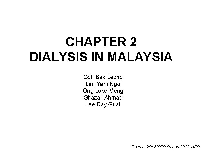 CHAPTER 2 DIALYSIS IN MALAYSIA Goh Bak Leong Lim Yam Ngo Ong Loke Meng