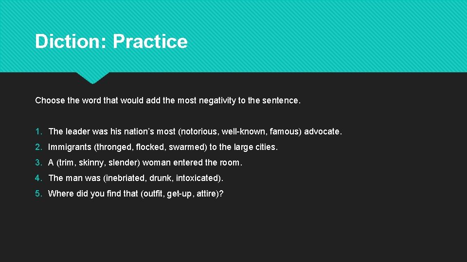 Diction: Practice Choose the word that would add the most negativity to the sentence.