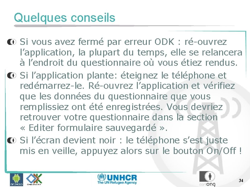 Quelques conseils Si vous avez fermé par erreur ODK : ré-ouvrez l’application, la plupart