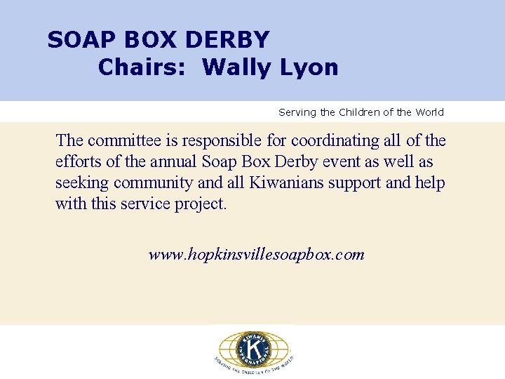 SOAP BOX DERBY Chairs: Wally Lyon Serving the Children of the World The committee SOAP BOX DERBY Chairs: Wally Lyon Serving the Children of the World The committee