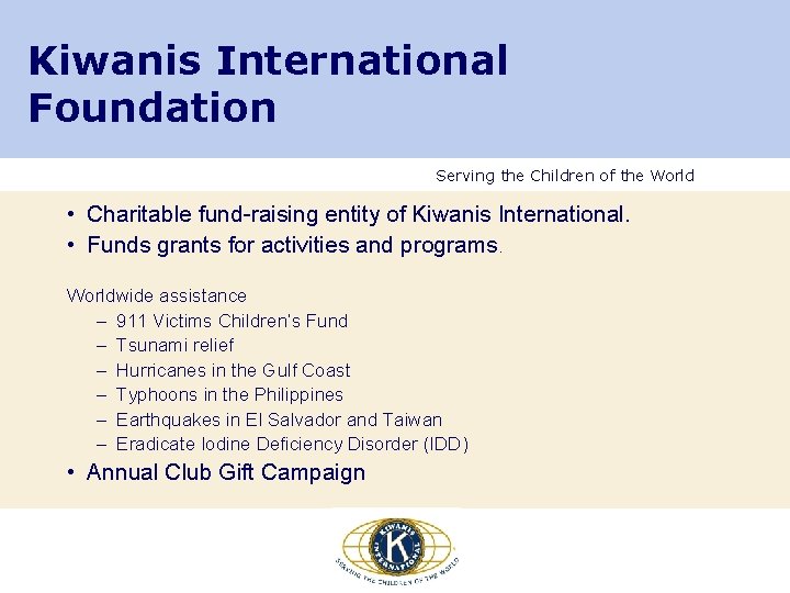 Kiwanis International Foundation Serving the Children of the World • Charitable fund-raising entity of Kiwanis International Foundation Serving the Children of the World • Charitable fund-raising entity of