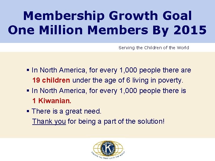 Membership Growth Goal One Million Members By 2015 Serving the Children of the World Membership Growth Goal One Million Members By 2015 Serving the Children of the World