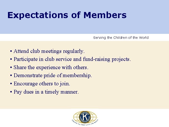 Expectations of Members Serving the Children of the World • Attend club meetings regularly. Expectations of Members Serving the Children of the World • Attend club meetings regularly.