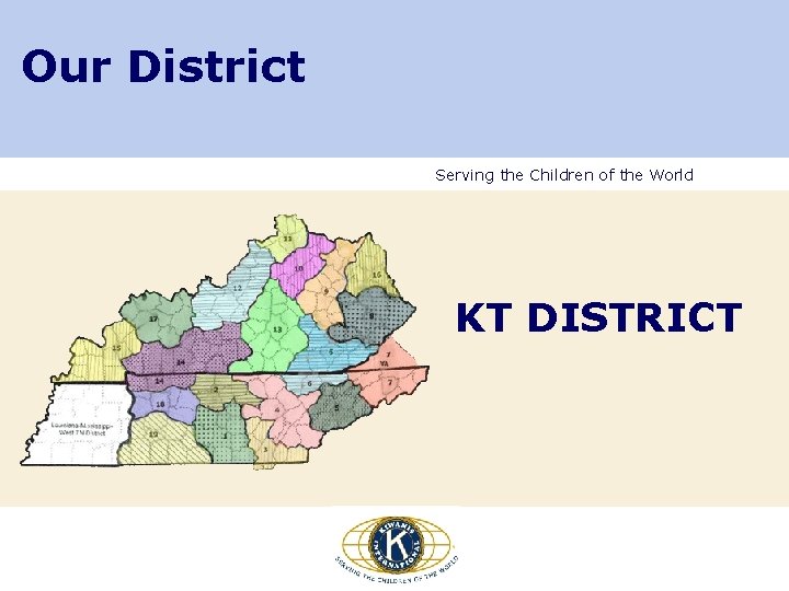 Our District Serving the Children of the World KT DISTRICT Our District Serving the Children of the World KT DISTRICT