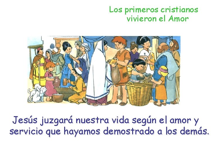 Los primeros cristianos vivieron el Amor Jesús juzgará nuestra vida según el amor y