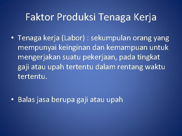 Faktor Produksi Tenaga Kerja • Tenaga kerja (Labor) : sekumpulan orang yang mempunyai keinginan Faktor Produksi Tenaga Kerja • Tenaga kerja (Labor) : sekumpulan orang yang mempunyai keinginan