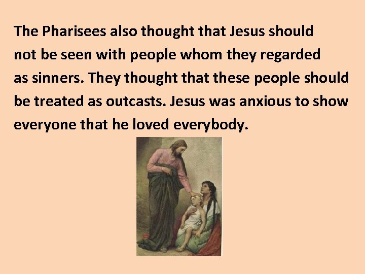 The Pharisees also thought that Jesus should not be seen with people whom they