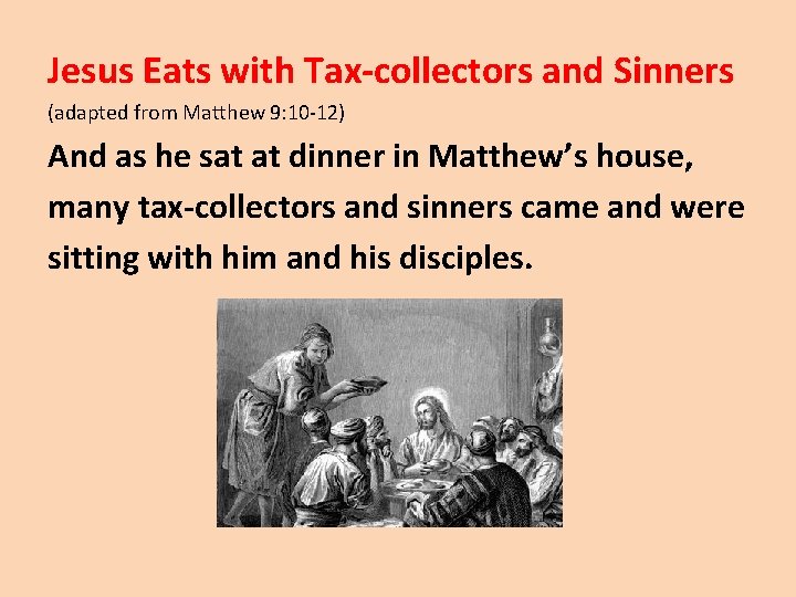 Jesus Eats with Tax-collectors and Sinners (adapted from Matthew 9: 10 -12) And as