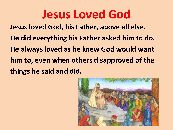Jesus Loved God Jesus loved God, his Father, above all else. He did everything