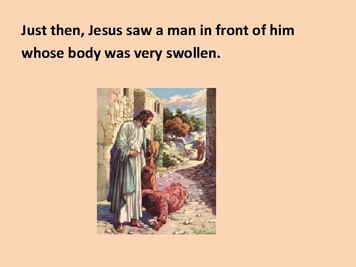 Just then, Jesus saw a man in front of him whose body was very