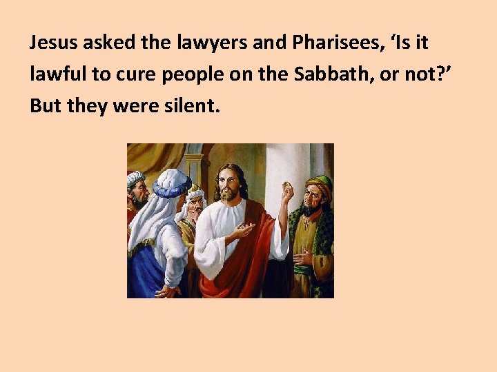 Jesus asked the lawyers and Pharisees, ‘Is it lawful to cure people on the