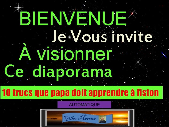 BIENVENUE Je Vous invite À visionner Ce diaporama 10 trucs que papa doit apprendre