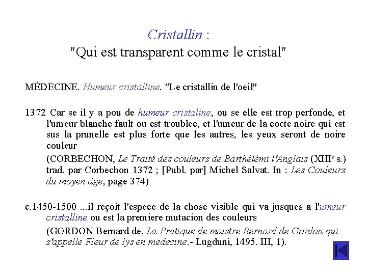 Cristallin : "Qui est transparent comme le cristal" MÉDECINE. Humeur cristalline. "Le cristallin de