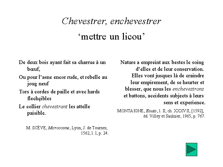 Chevestrer, enchevestrer ‘mettre un licou’ De deux bois ayant fait sa charrue à un