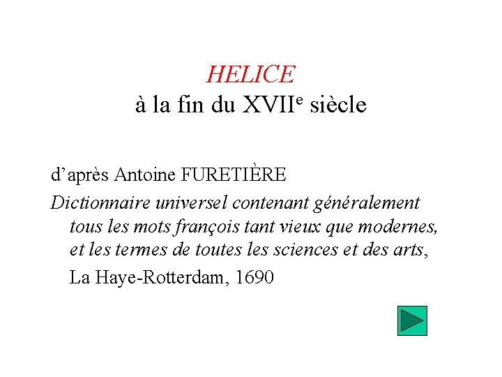HELICE à la fin du XVIIe siècle d’après Antoine FURETIÈRE Dictionnaire universel contenant généralement
