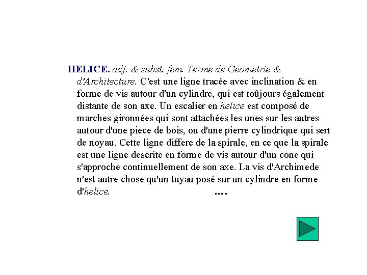 HELICE. adj. & subst. fem. Terme de Geometrie & d'Architecture. C'est une ligne tracée