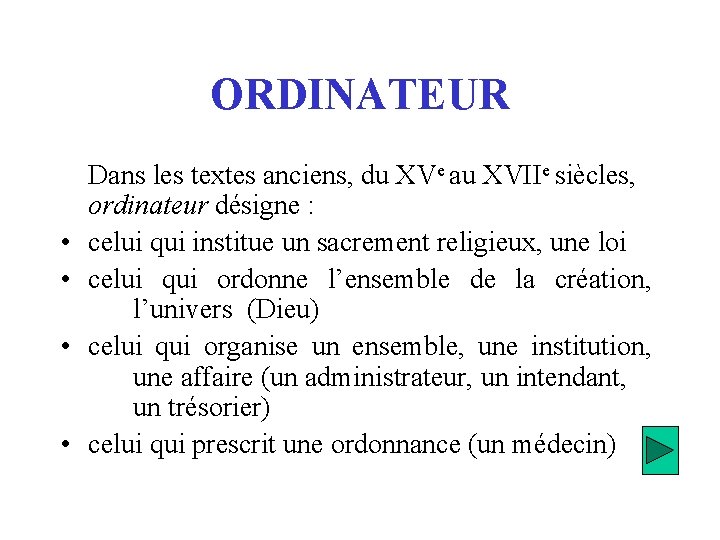 ORDINATEUR • • Dans les textes anciens, du XVe au XVIIe siècles, ordinateur désigne