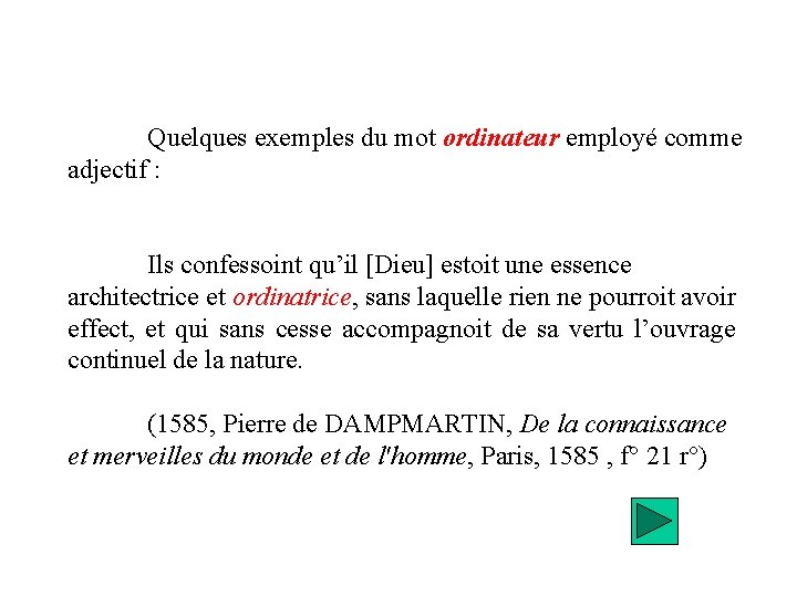 Quelques exemples du mot ordinateur employé comme adjectif : Ils confessoint qu’il [Dieu] estoit