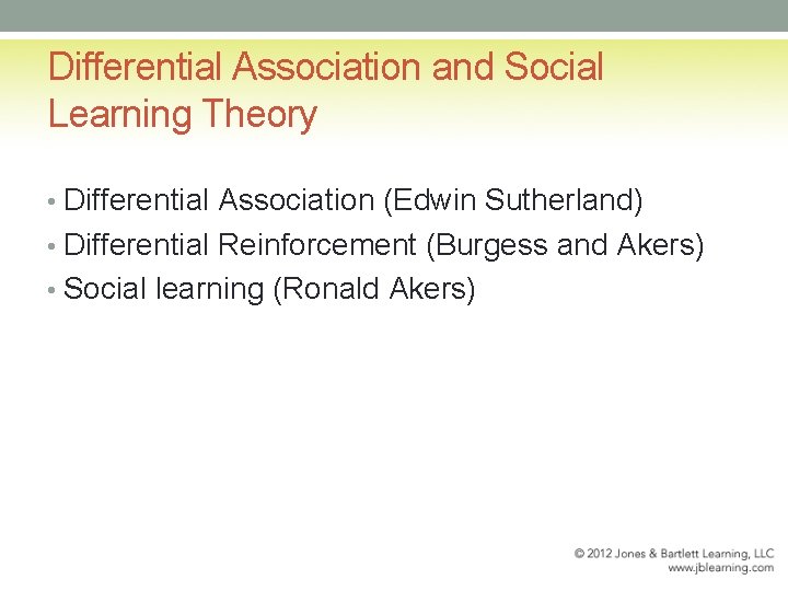 Differential Association and Social Learning Theory • Differential Association (Edwin Sutherland) • Differential Reinforcement