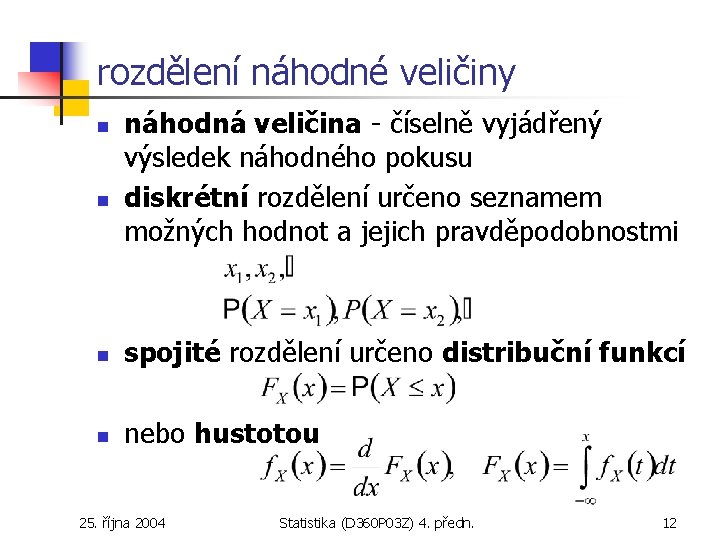 rozdělení náhodné veličiny n n náhodná veličina - číselně vyjádřený výsledek náhodného pokusu diskrétní