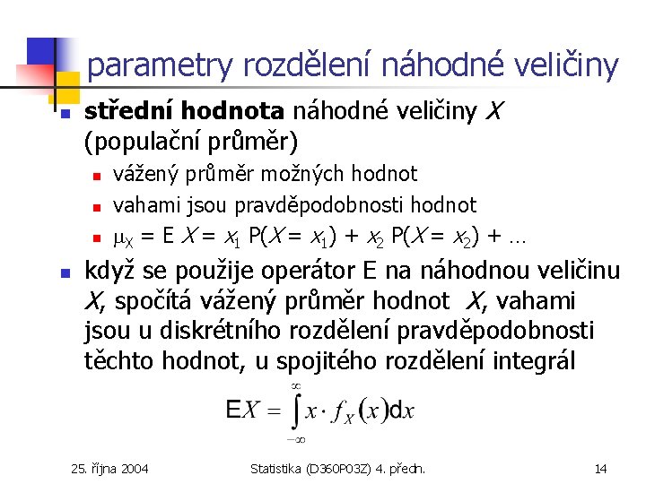 parametry rozdělení náhodné veličiny n střední hodnota náhodné veličiny X (populační průměr) n n