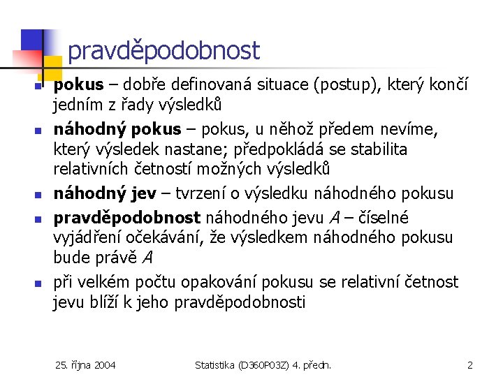 pravděpodobnost n n n pokus – dobře definovaná situace (postup), který končí jedním z