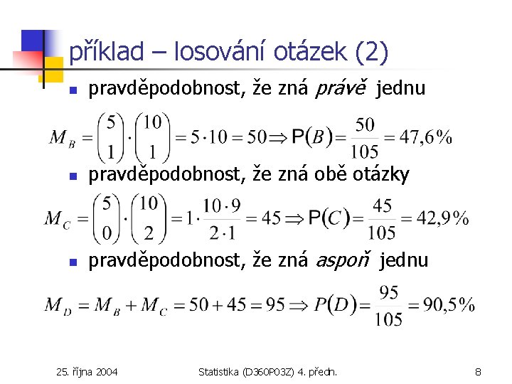 příklad – losování otázek (2) n pravděpodobnost, že zná právě jednu n pravděpodobnost, že