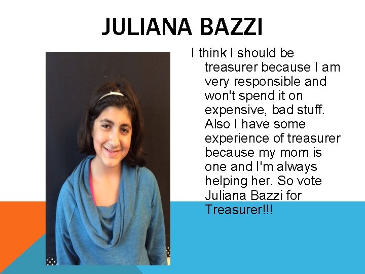 JULIANA BAZZI I think I should be treasurer because I am very responsible and