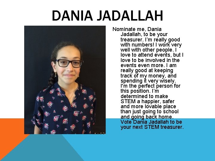 DANIA JADALLAH Nominate me, Dania Jadallah, to be your treasurer. I’m really good with