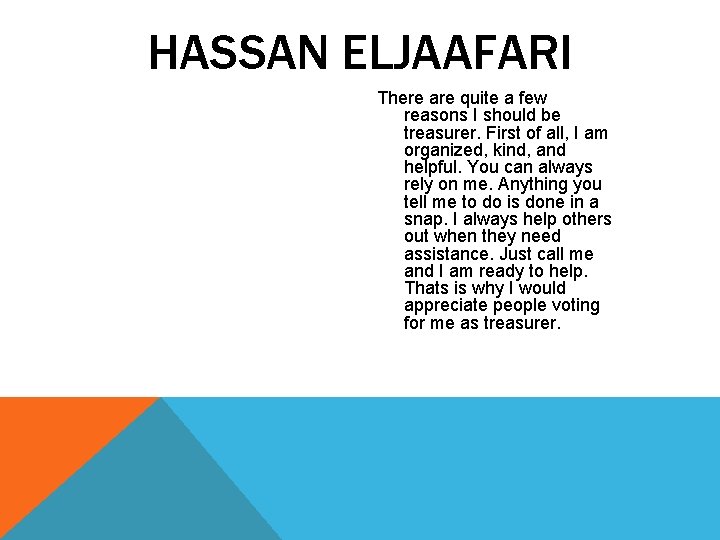 HASSAN ELJAAFARI There are quite a few reasons I should be treasurer. First of