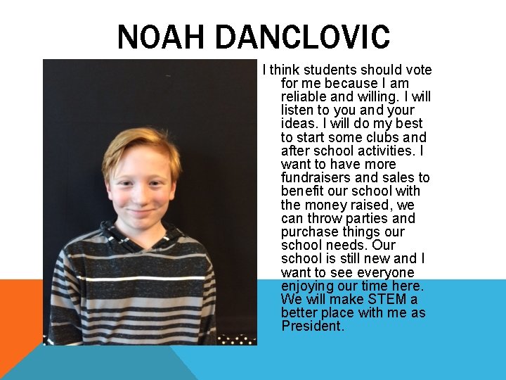 NOAH DANCLOVIC I think students should vote for me because I am reliable and