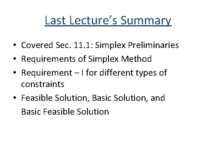 Last Lecture’s Summary • Covered Sec. 11. 1: Simplex Preliminaries • Requirements of Simplex