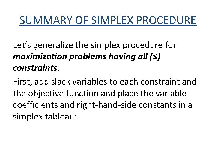 SUMMARY OF SIMPLEX PROCEDURE Let’s generalize the simplex procedure for maximization problems having all