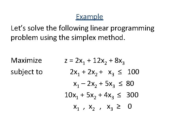 Example Let’s solve the following linear programming problem using the simplex method. Maximize subject