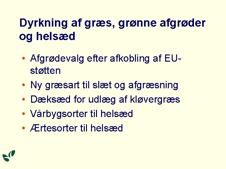 Dyrkning af græs, grønne afgrøder og helsæd • Afgrødevalg efter afkobling af EUstøtten • Dyrkning af græs, grønne afgrøder og helsæd • Afgrødevalg efter afkobling af EUstøtten •