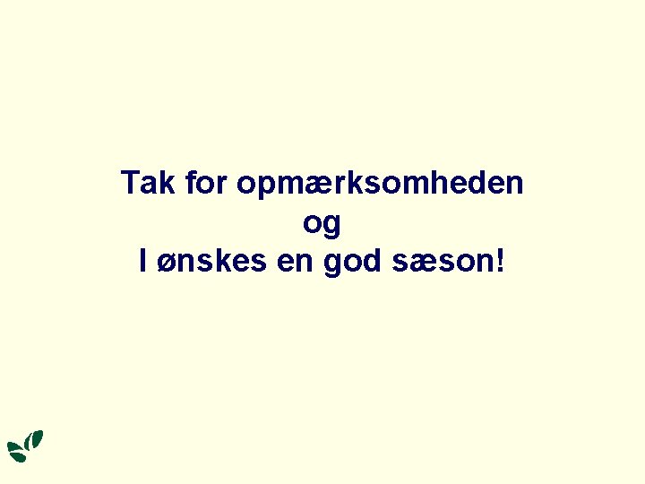 Tak for opmærksomheden og I ønskes en god sæson! Tak for opmærksomheden og I ønskes en god sæson!