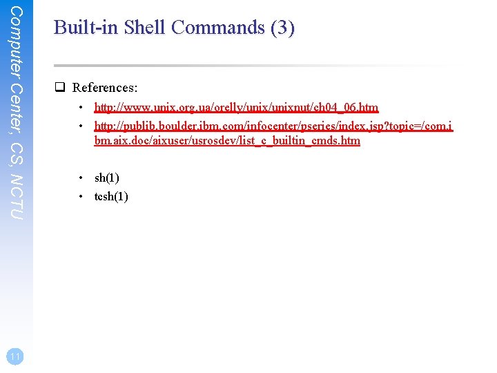 Computer Center, CS, NCTU 11 Built-in Shell Commands (3) q References: • http: //www.