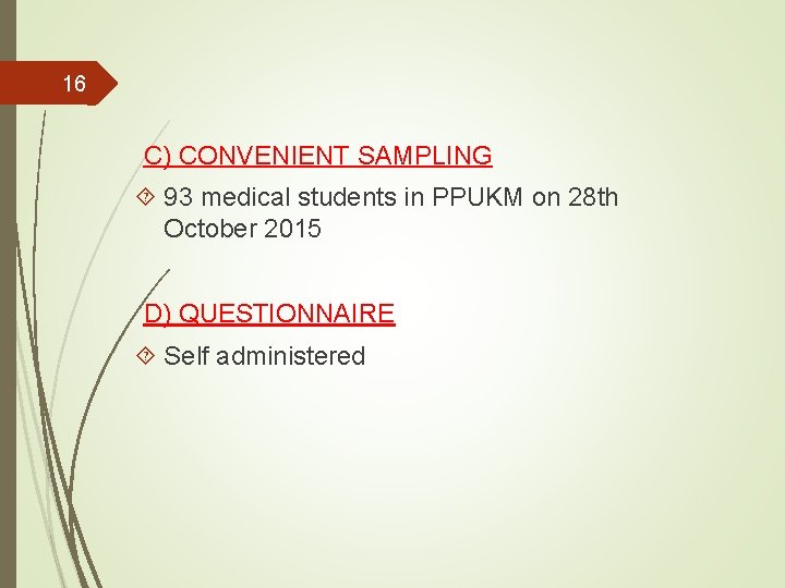 16 C) CONVENIENT SAMPLING 93 medical students in PPUKM on 28 th October 2015