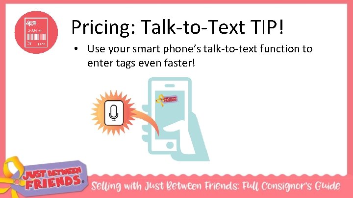 Pricing: Talk-to-Text TIP! • Use your smart phone’s talk-to-text function to enter tags even
