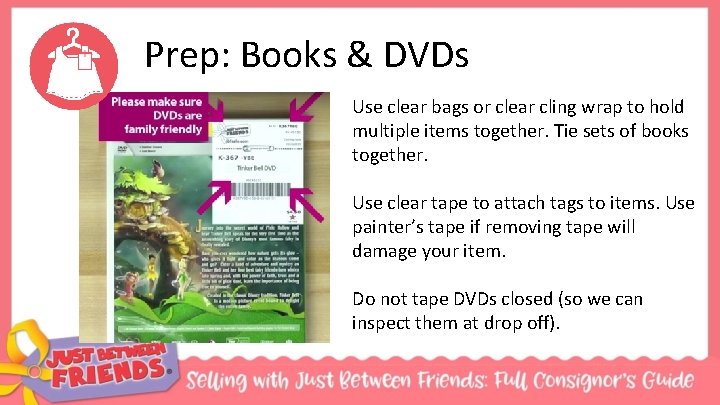 Prep: Books & DVDs Use clear bags or clear cling wrap to hold multiple