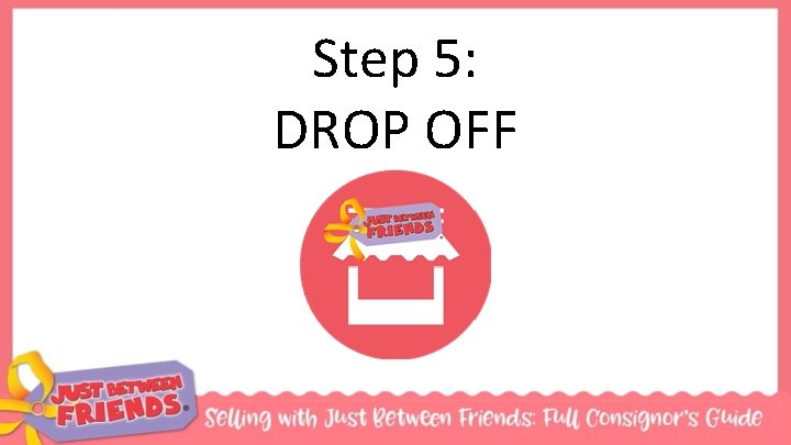 Step 5: DROP OFF 